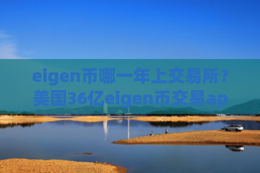 eigen币哪一年上交易所？美国36亿eigen币交易app