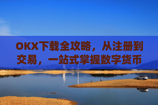 OKX下载全攻略,从注册到交易,一站式掌握数字货币投资_okX下载ios