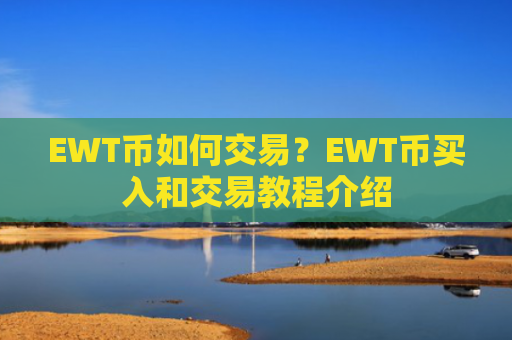 EWT币如何交易？EWT币买入和交易教程介绍