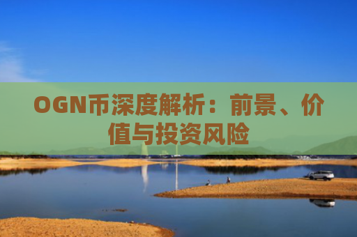 OGN币深度解析：前景、价值与投资风险