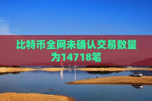 比特币全网未确认交易数量为14718笔