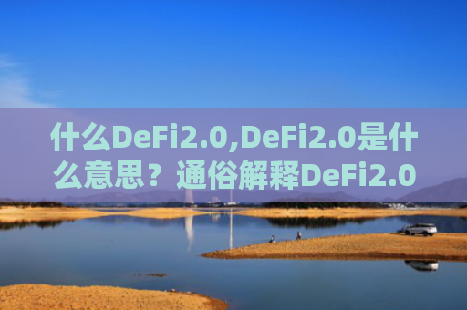 什么DeFi2.0,DeFi2.0是什么意思?通俗解释DeFi2.0