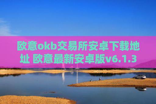 欧意okb交易所安卓下载地址 欧意最新安卓版v6.1.3