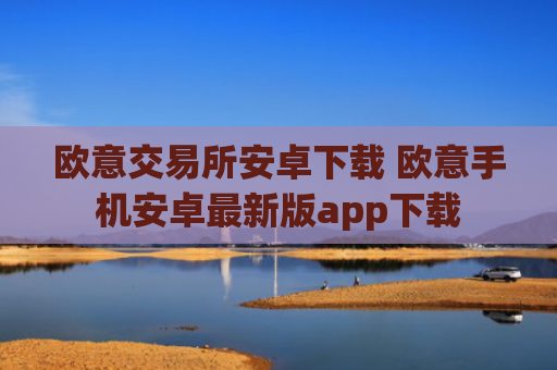 欧意交易所安卓下载 欧意手机安卓最新版app下载