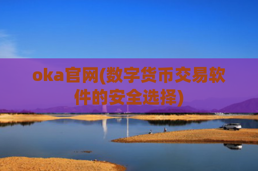 oka官网(数字货币交易软件的安全选择)