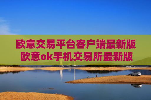 欧意交易平台客户端最新版 欧意ok手机交易所最新版下载
