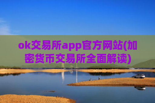 ok交易所app官方网站(加密货币交易所全面解读)