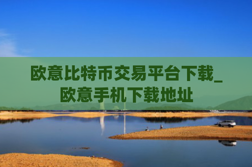 欧意比特币交易平台下载_欧意手机下载地址