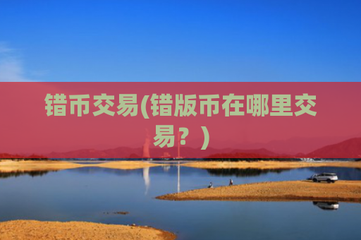 错币交易(错版币在哪里交易?)