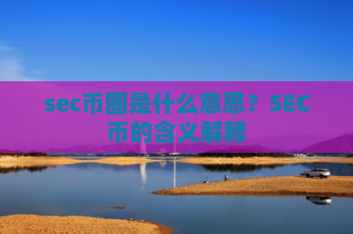 sec币圈是什么意思？SEC币的含义解释