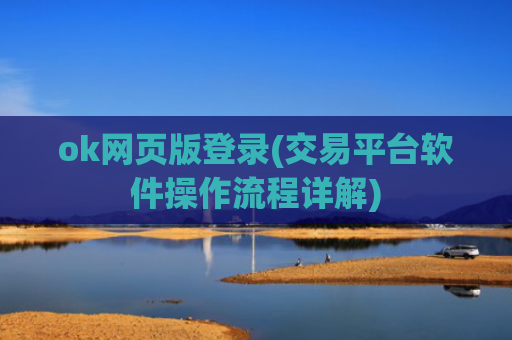 ok网页版登录(交易平台软件操作流程详解)