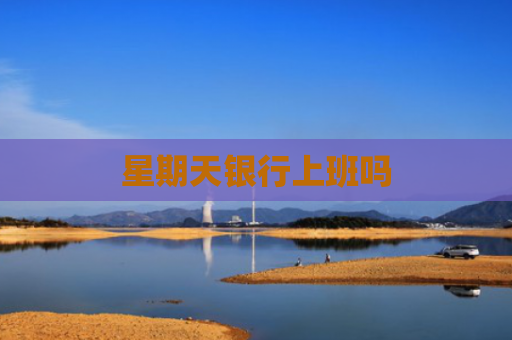 星期天银行上班吗