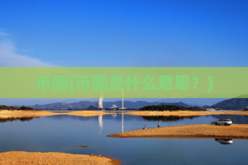 币圈(币圈是什么意思？)