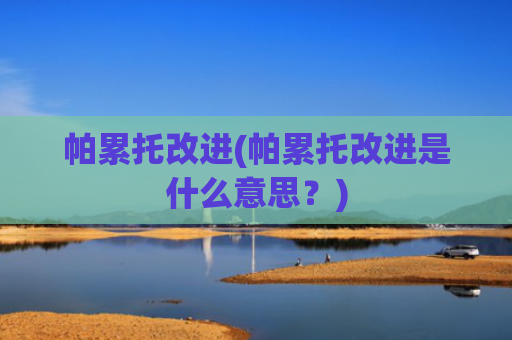 帕累托改进(帕累托改进是什么意思?)