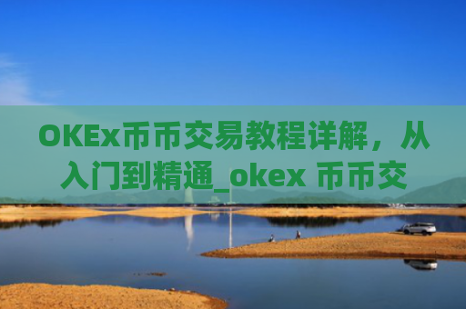 OKEx币币交易教程详解,从入门到精通_okex 币币交易