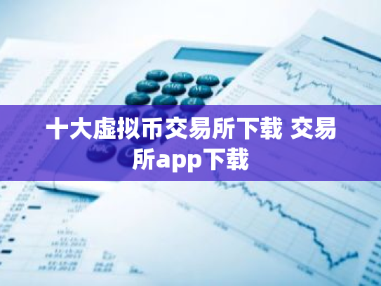 十大虚拟币交易所下载 交易所app下载