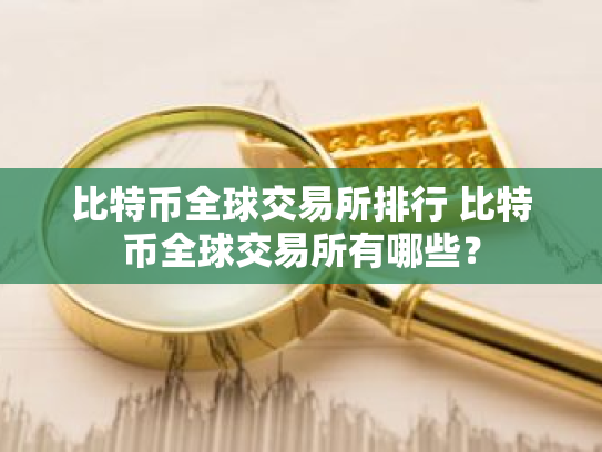 比特币全球交易所排行 比特币全球交易所有哪些？