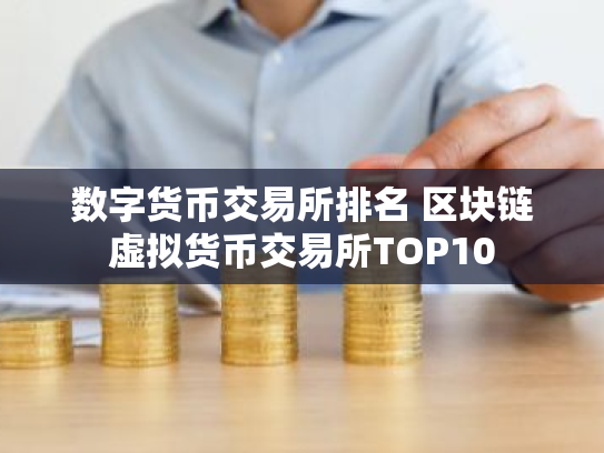 数字货币交易所排名 区块链虚拟货币交易所TOP10