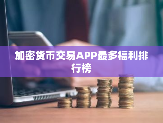 加密货币交易APP最多福利排行榜