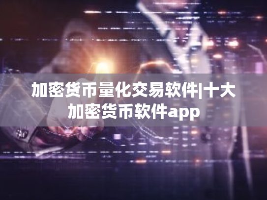 加密货币量化交易软件|十大加密货币软件app
