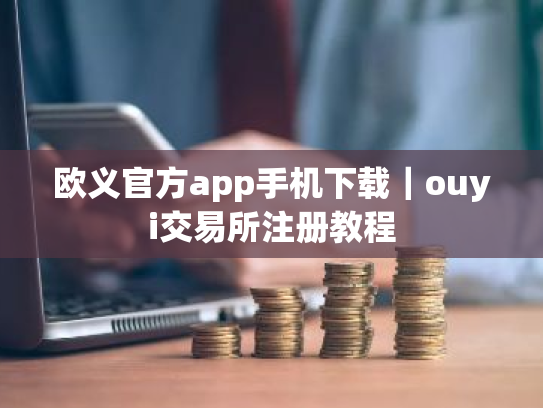欧义官方app手机下载｜ouyi交易所注册教程
