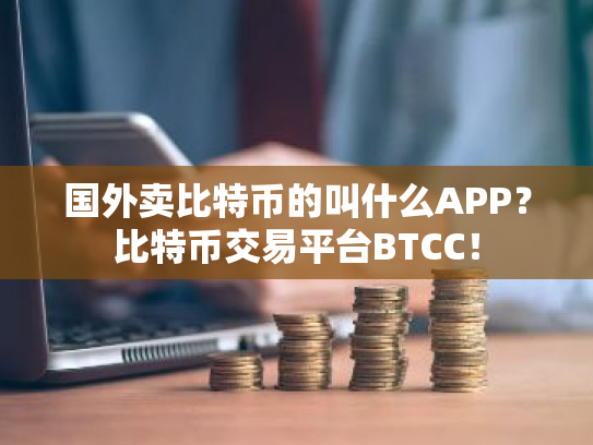 国外卖比特币的叫什么APP？比特币交易平台BTCC！