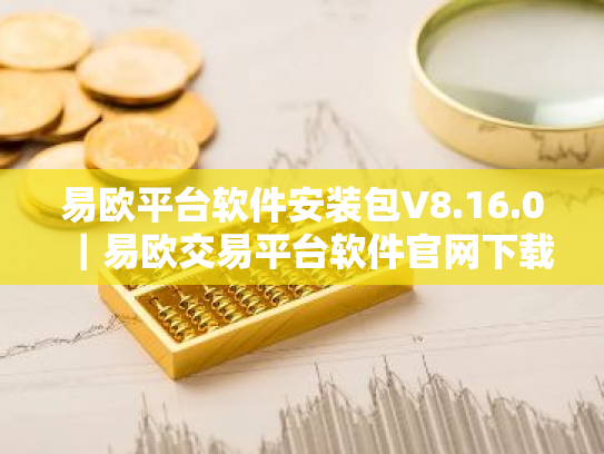 易欧平台软件安装包V8.16.0｜易欧交易平台软件官网下载