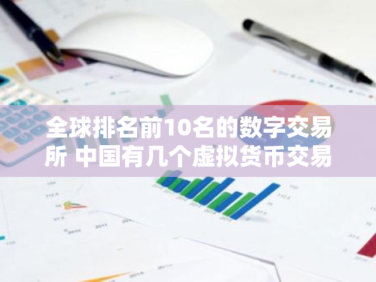 全球排名前10名的数字交易所 中国有几个虚拟货币交易平台