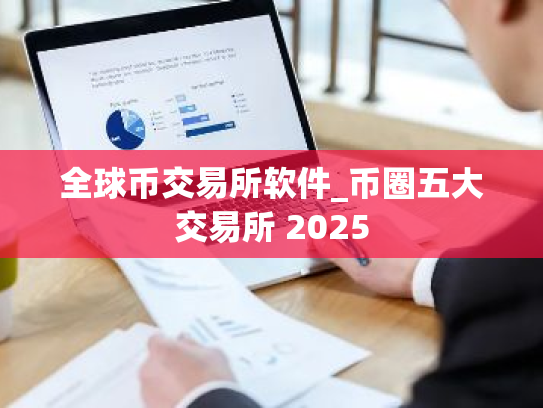 全球币交易所软件_币圈五大交易所 2025