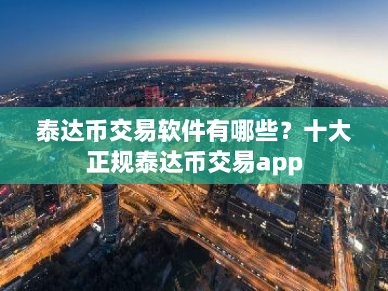 泰达币交易软件有哪些?十大正规泰达币交易app
