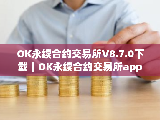 OK永续合约交易所V8.7.0下载|OK永续合约交易所app