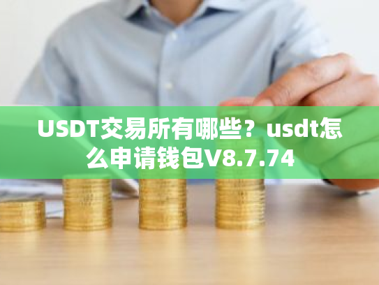 USDT交易所有哪些?usdt怎么申请钱包V8.7.74