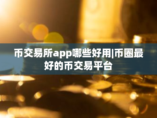 币交易所app哪些好用|币圈最好的币交易平台