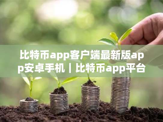 比特币app客户端最新版app安卓手机｜比特币app平台比特币app交易所官方下载地址