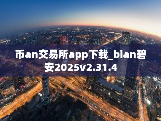 币an交易所app下载_bian碧安2025v2.31.4