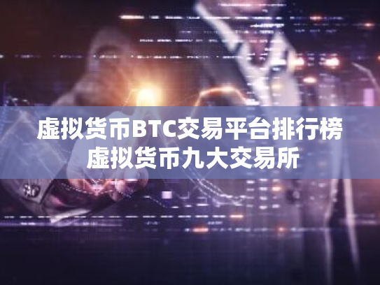 虚拟货币BTC交易平台排行榜 虚拟货币九大交易所
