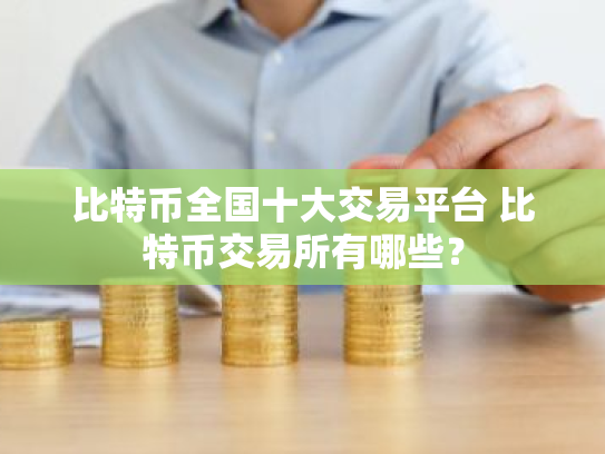 比特币全国十大交易平台 比特币交易所有哪些?