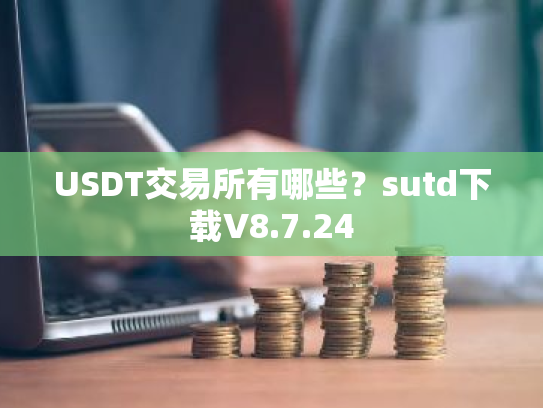 USDT交易所有哪些？sutd下载V8.7.24