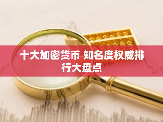 十大加密货币 知名度权威排行大盘点