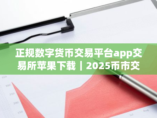 正规数字货币交易平台app交易所苹果下载|2025币市交易所正规数字货币交易平台app下载
