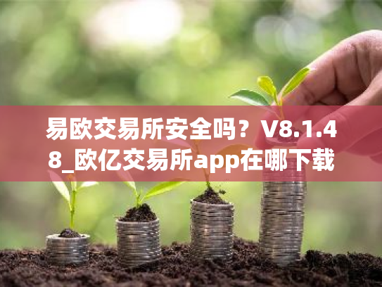 易欧交易所安全吗?V8.1.48_欧亿交易所app在哪下载