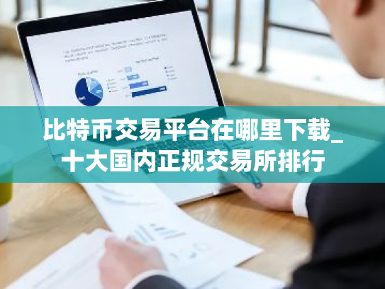 比特币交易平台在哪里下载_十大国内正规交易所排行