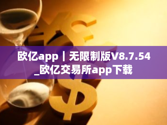 欧亿app｜无限制版V8.7.54_欧亿交易所app下载
