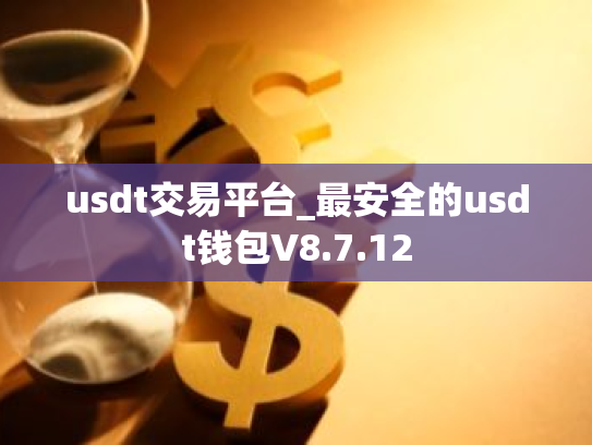 usdt交易平台_最安全的usdt钱包V8.7.12
