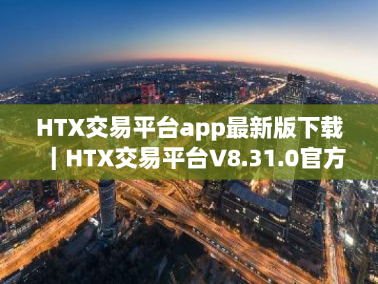 HTX交易平台app最新版下载|HTX交易平台V8.31.0官方版下载