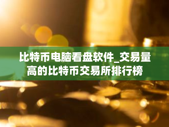 比特币电脑看盘软件_交易量高的比特币交易所排行榜
