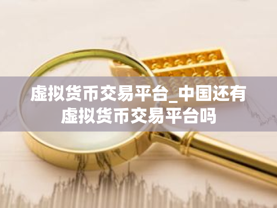 虚拟货币交易平台_中国还有虚拟货币交易平台吗