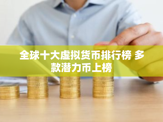 全球十大虚拟货币排行榜 多款潜力币上榜