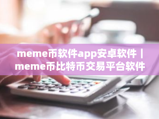 meme币软件app安卓软件｜meme币比特币交易平台软件下载