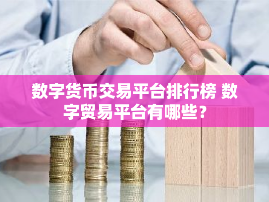 数字货币交易平台排行榜 数字贸易平台有哪些?